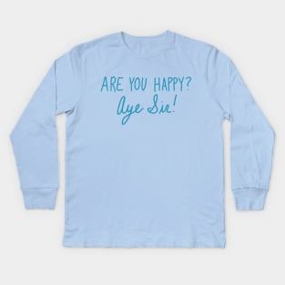 Are You Happy? Aye Sir! Kids Long Sleeve T-Shirt